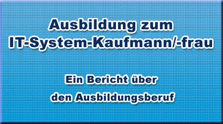 Ausbildung zum IT-System-Kaufmann/-frau Ausbildung zum IT-System-Kaufmann/-frau