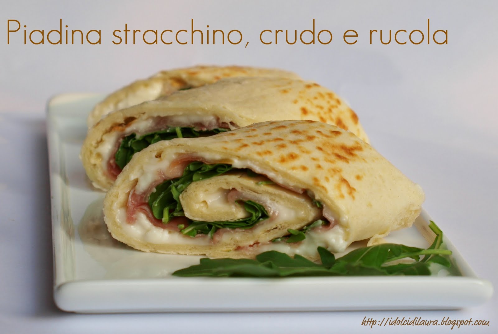 i dolci di laura Piadina stracchino, crudo e rucola