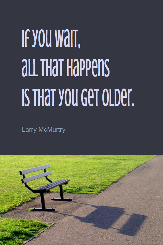 visual quote - image quotation for PROCRASTINATION - If you wait, all that happens is that you get older. - Larry McMurtry