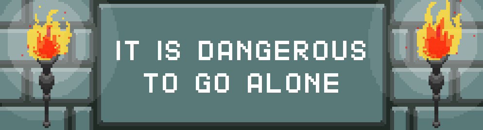 It is dangerous to go alone