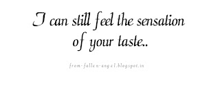 I can still feel the sensation of your taste..
