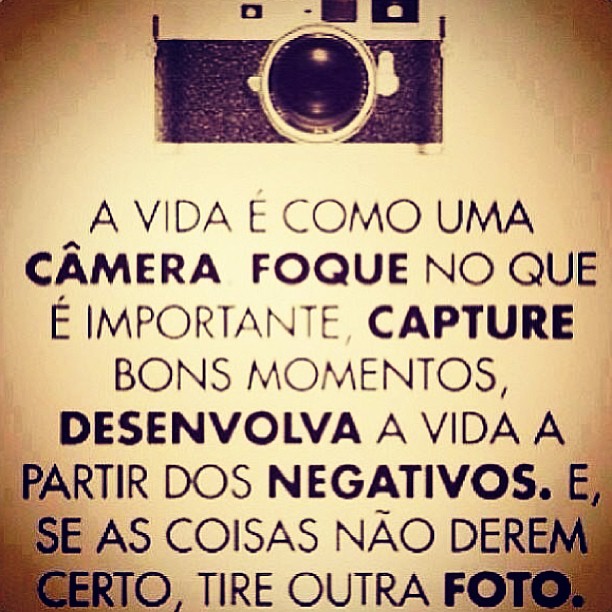 A vida é como uma Câmera.....