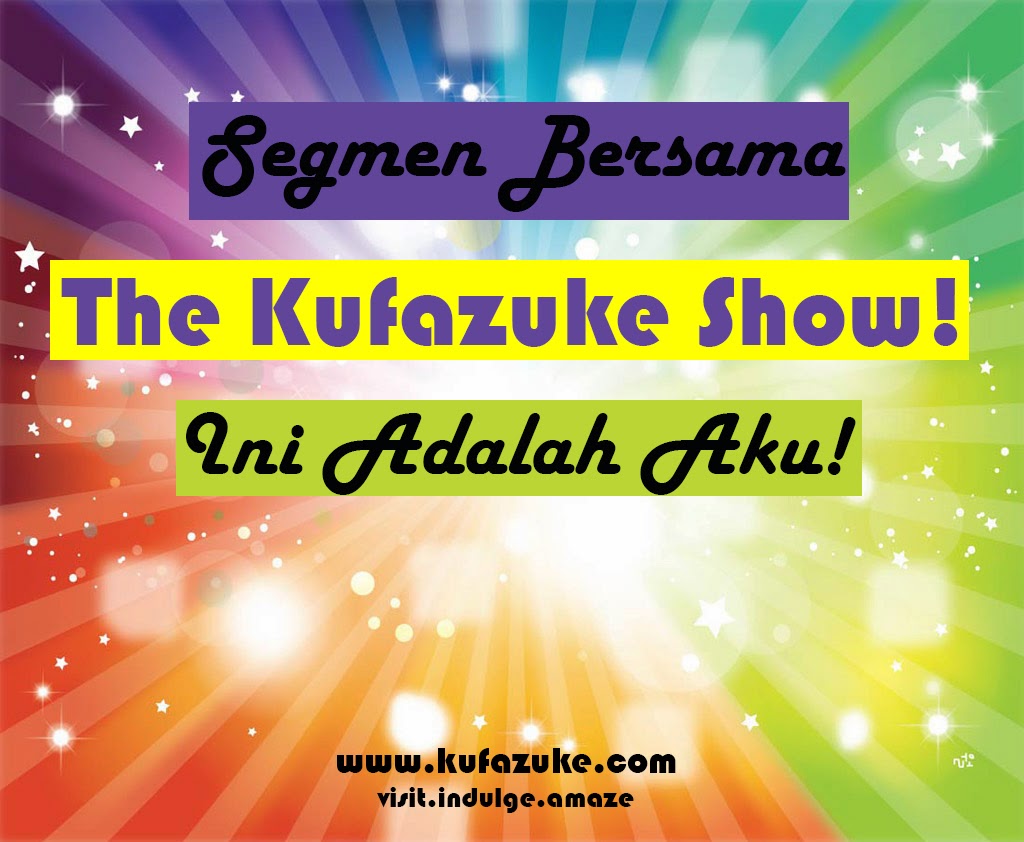 http://www.kufazuke.com/2014/09/segmen-kufazuke-show-ini-adalah-aku.html