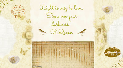 ''Light is easy to love. Show me your darkness.'' R.Queen