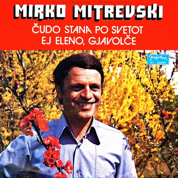 Mirko Mitrevski Čudo Stana Po Svetot - Ej Eleno Gjavolče Mirko Mitrevski Čudo Stana Po Svetot - Ej Eleno Gjavolče