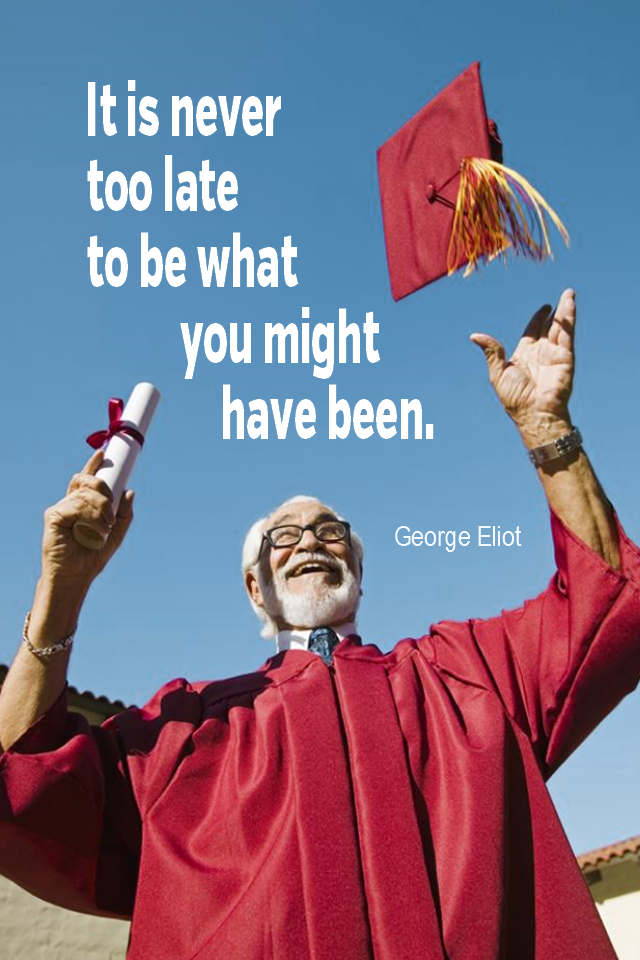 visual quote - image quotation for SELF-IMPROVEMENT - It is never too late to be what you might have been. – George Eliot