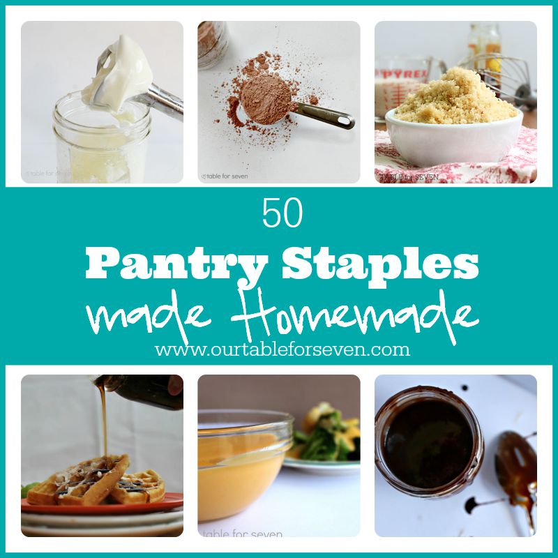 50 Pantry Staples Made Homemade • Table for Seven