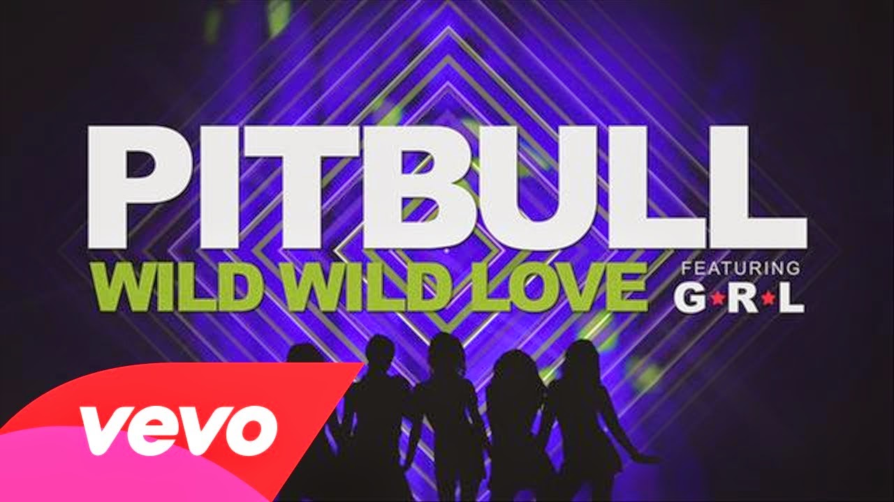 Pitbull - Wild Wild Love ft. G.R.L.