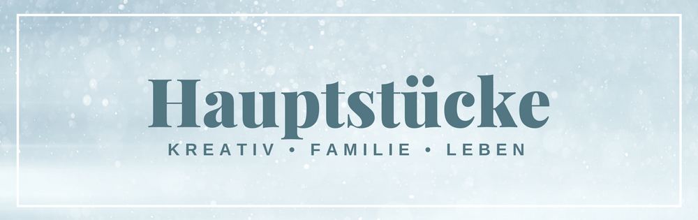 Hauptstücke | Kreativ • Familie • Leben