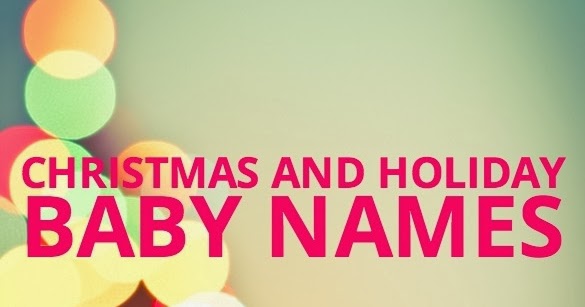 Nameisms ~ Baby Name Blog: Christmas and Holiday Baby Names