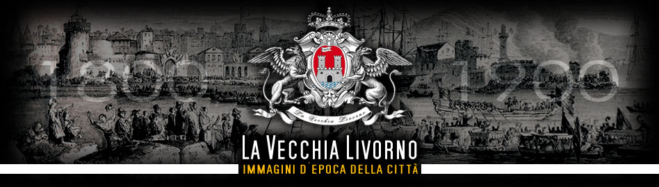 La Vecchia Livorno, immagini d'epoca in foto e cartoline da collezione della città