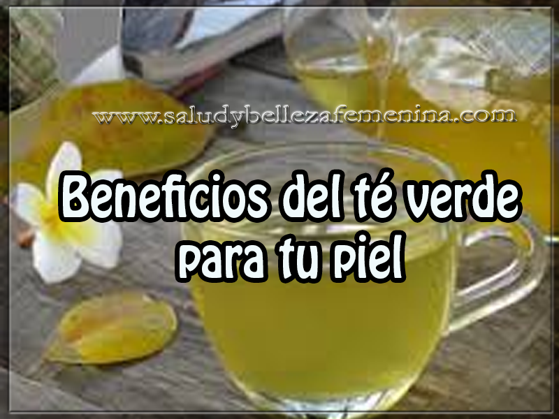 Beneficios del té verde para tu piel Salud y bienestar , cuidados de la piel , tips de belleza, beneficios del té verde para tu piel