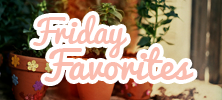 friday favorites