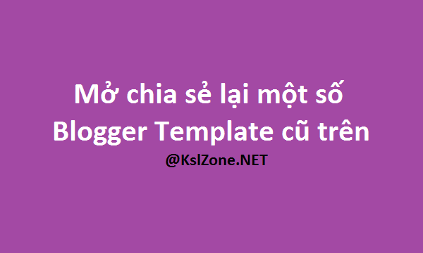 Mở share lại một số Blogger Template cũ trên blog