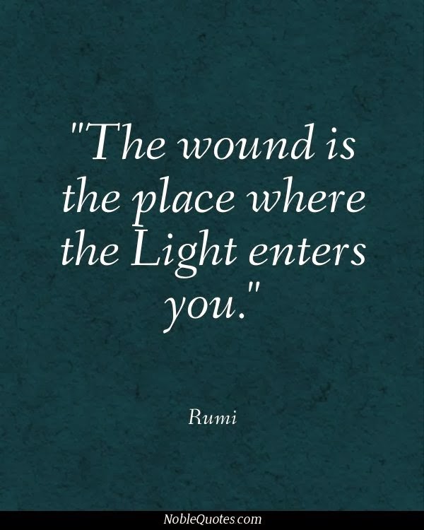 The wound is the place where the Light enters you Rumi God is Heart