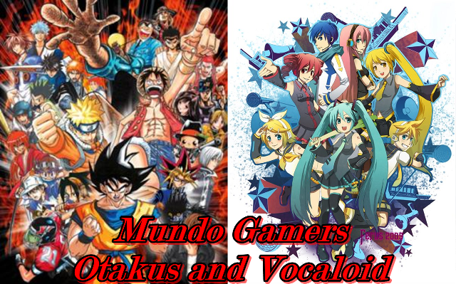 Mundo Gamers Otakus and Vocaloid