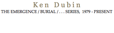 THE EMERGENCE / BURIAL ... SERIES, 1979 - PRESENT 