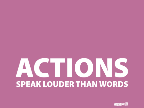speak louder than words