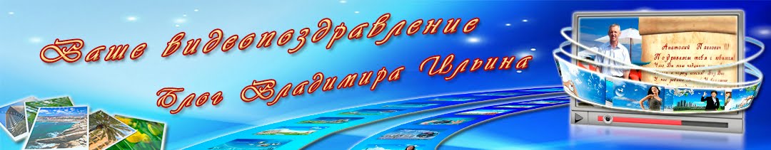 Ваше видеопоздравление   Блог Владимира Ильина