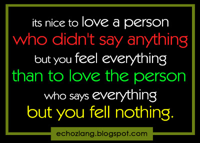 Its nice to love a person who didn't say anything but you feel everything
