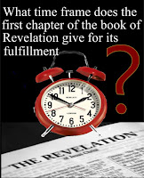 time frame book of Revelation a graphic (c) Erika Grey of a clock over an open Bible opened to the first page of the Revelation and above the clock it reads, "What Time frame does the first chapter of the book of Revelation give for its fulfillment?
