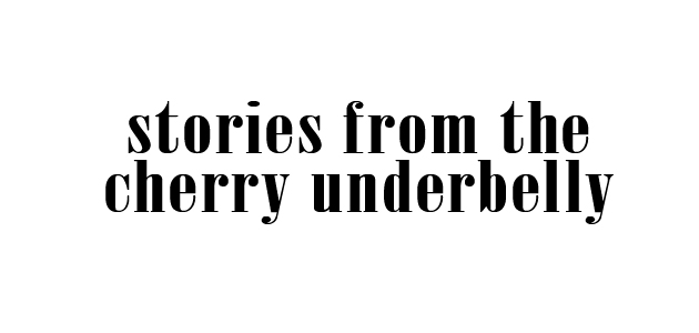 Stories from the cherry underbelly