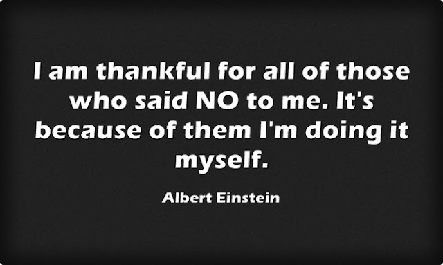 I am thankful for all of those who said NO to me. It's because of them I'm doing it myself. Albert Einstein quote