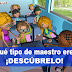 ¿Qué tipo de maestro eres? ¿Estás seguro de lo que piensas? ¡DESCÚBRELO!