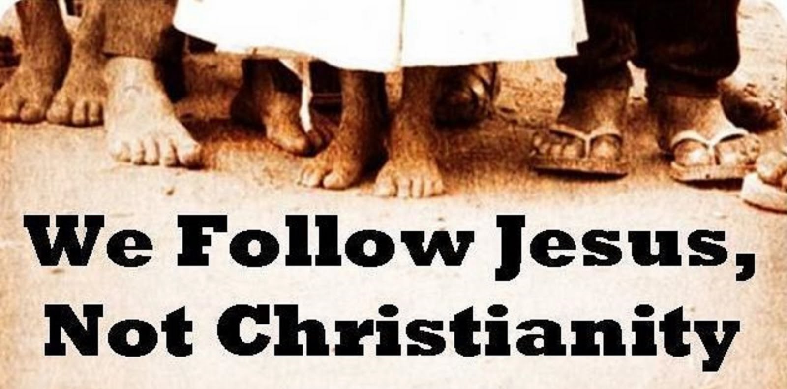 WE FOLLOW JESUS,  NOT CHRISTIANITY