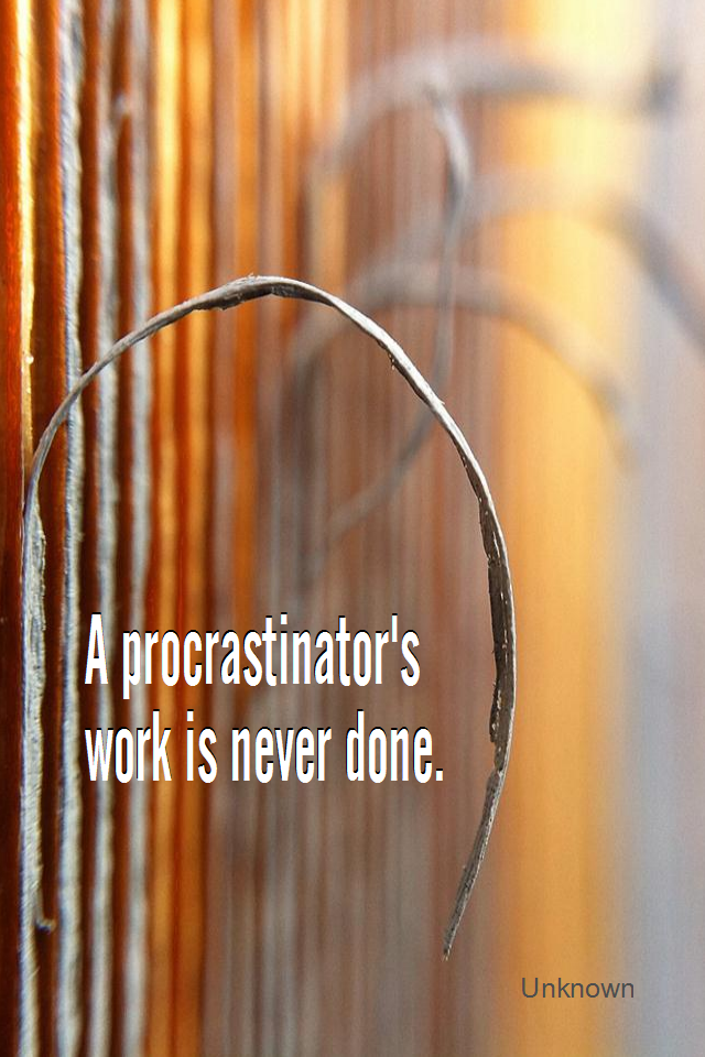 visual quote - image quotation for PROCRASTINATION - A procrastinator's work is never done. - Unknown