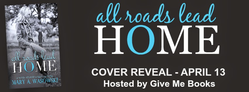 All Roads Lead Home by Mary A. Wasowski Cover Reveal + Giveaway