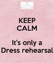 Keep Calm, It's Only a Dress Rehearsal