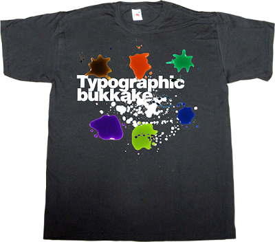 adult entertainment bukkake fun typography calligraphy printing press graphic design t-shirt ephemeral-t-shirts