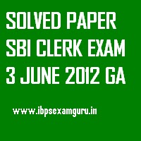 SOLVED PAPER SBI CLERK EXAM 3 JUNE 2012 GA SOLVED PAPER SBI CLERK EXAM 3 JUNE 2012 GA