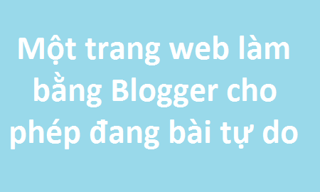 Thử nghiệm trang đăng bài tự do bằng Blogger