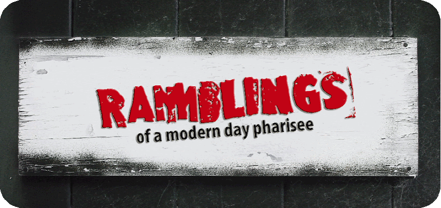 Ramblings of a modern day pharisee
