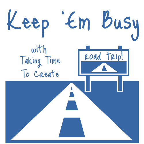 Taking Time To Create Keep 'Em Busy Road Trip {Part 2}