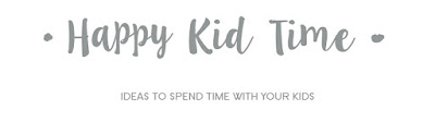 HAPPY KID TIME | IDEAS TO SPEND TIME WITH YOUR KIDS