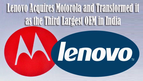 Lenovo Acquires Motorola and Transformed as the Third Largest OEM in India Lenovo Acquires Motorola and Transformed as the Third Largest OEM in India