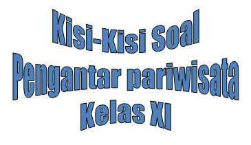 kisi-kisi soal pengantar pariwisata kelas XI kisi-kisi soal pengantar pariwisata kelas XI