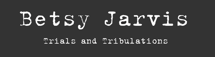 Betsy Jarvis Trials and Tribulations