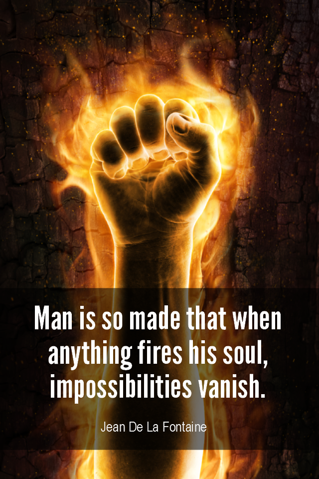 visual quote - image quotation for PURPOSE - Man is so made that when anything fires his soul, impossibilities vanish. – Jean De La Fontaine