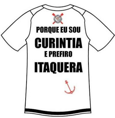 Camisa dos Corintianos: Porque eu sou Curintia e prefiro Itaquera.