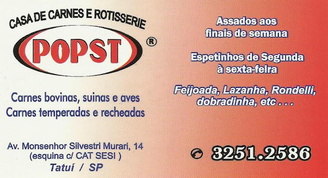 POPST CASA DE CARNE E ROTISSERIE Av. Monsenhor Silvestri Murari, 14 ( ESQUINA C/ CAT SESI ) Vila Dr. Laurindo - Tatuí - SP tel: 3251-2586 POPST CASA DE CARNE E ROTISSERIE Av. Monsenhor Silvestri Murari, 14 ( ESQUINA C/ CAT SESI ) Vila Dr. Laurindo - Tatuí - SP tel: 3251-2586
