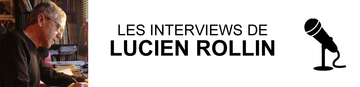 LUCIEN ROLLIN INTERVIEWS