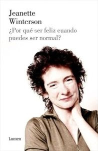 Why Be Happy When You Could Be Normal, Jeanette Winterson Why Be Happy When You Could Be Normal, Jeanette Winterson