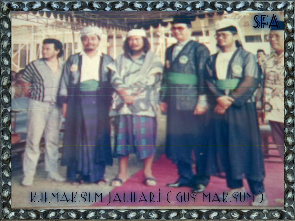 kisah teladan islami KH.MAKSUM JAUHARI (GUS MAKSUM SANG kisah teladan islami KH.MAKSUM JAUHARI (GUS MAKSUM SANG