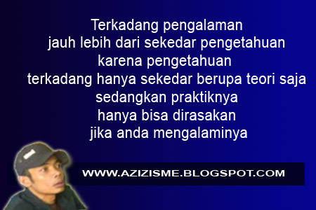Terkadang pengalaman jauh lebih dari sekedar pengetahuan karena pengetahuan terkadang hanya sekedar berupa teori saja sedangkan praktiknya hanya bisa dirasakan jika anda mengalaminya Terkadang pengalaman jauh lebih dari sekedar pengetahuan karena pengetahuan terkadang hanya sekedar berupa teori saja sedangkan praktiknya hanya bisa dirasakan jika anda mengalaminya