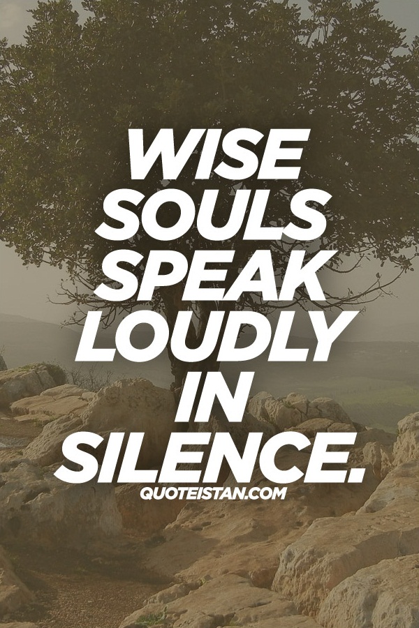 Wise souls speak loudly in #silence.