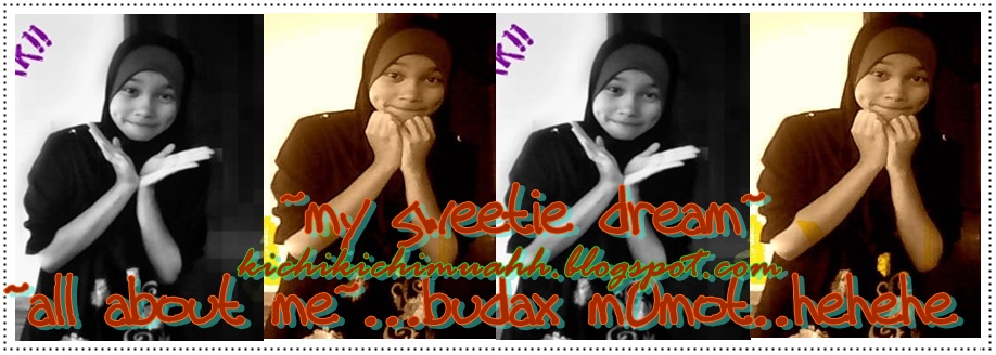 ~my sweetie dream~all about me...budax m0mot..hehe